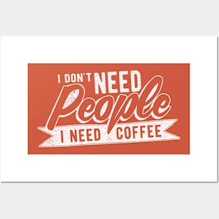 I DON'T NEED PEOPLE I NEED COFFEE Posters and Art